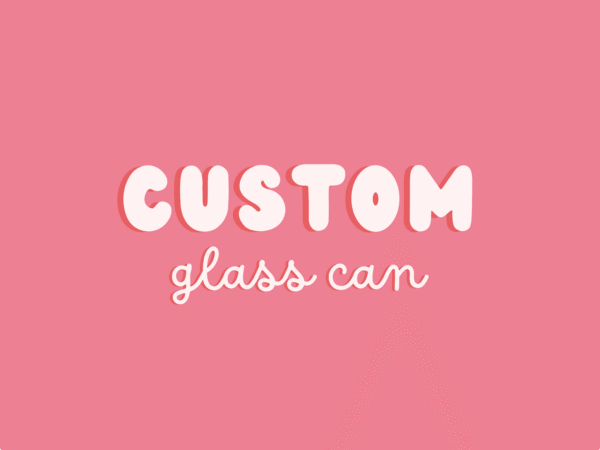 Custom Glass Can